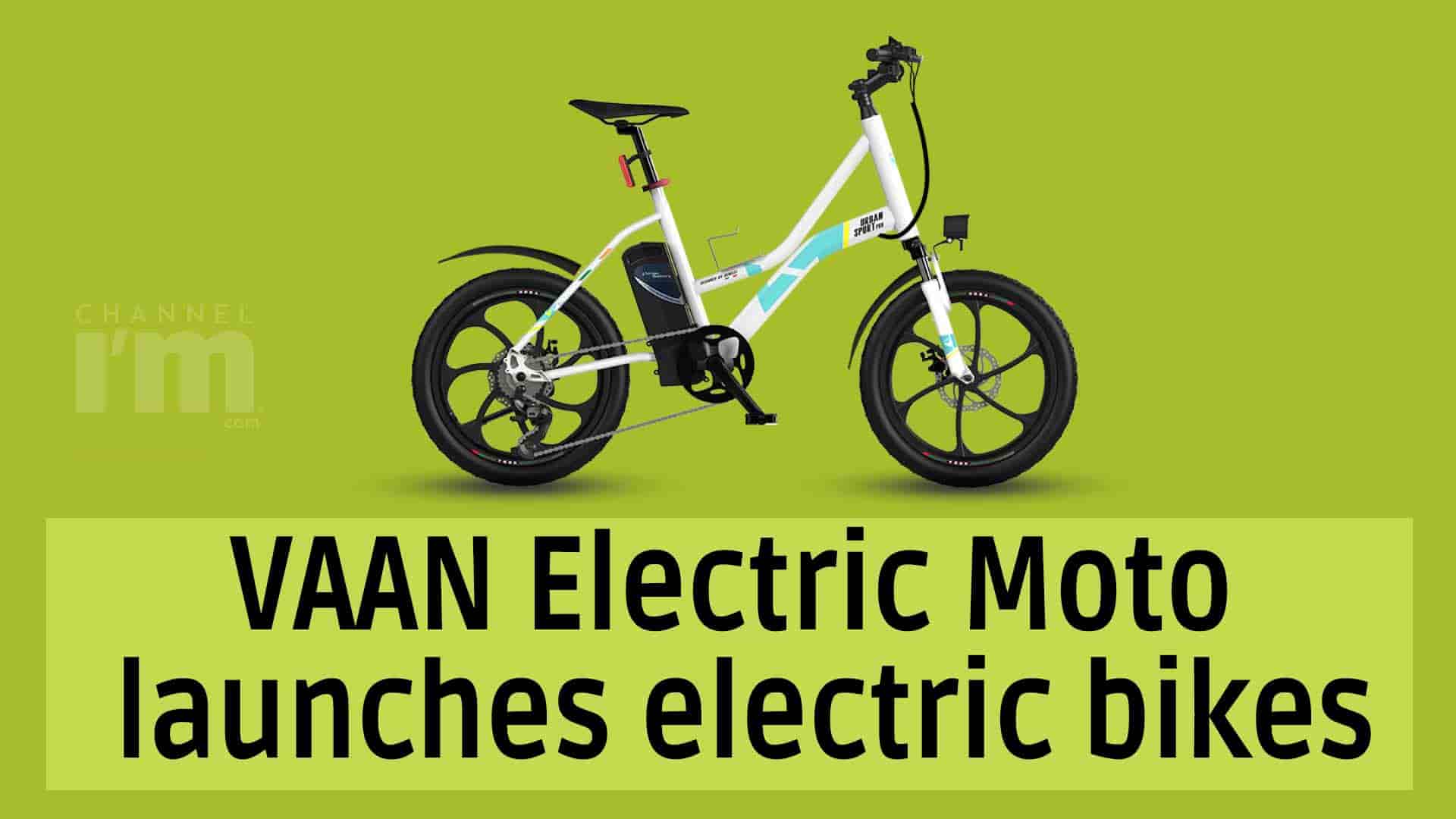 VAAN Electric Moto launches electric bikes Channeliam / Channel I'M