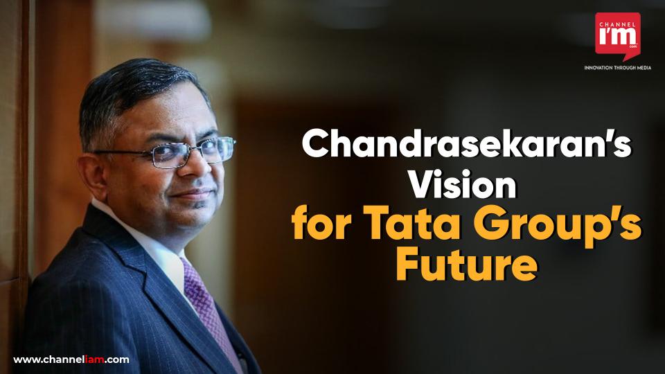Chandrasekaran’s Vision for Tata Group’s Future - Channeliam / Channel ...