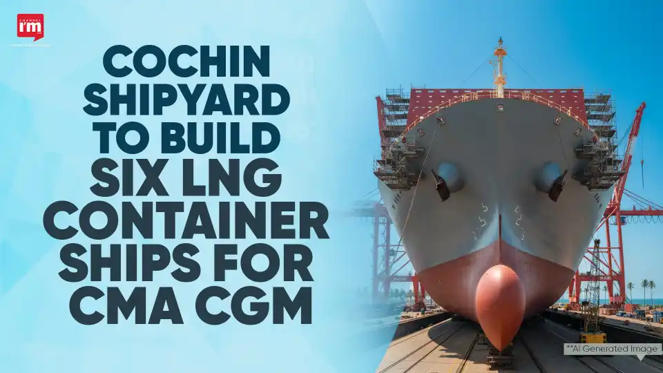 CMA CGM, Cochin Shipyard to Build India’s First LNG Ships